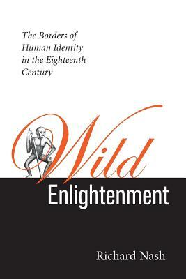 Wild Enlightenment: The Borders of Human Identity in the Eighteenth Century by Richard Nash