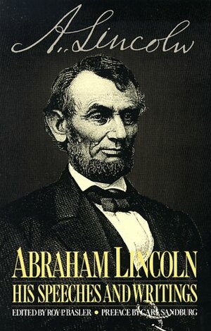 Abraham Lincoln; His Speeches and Writings by Roy P. Basler, Abraham Lincoln