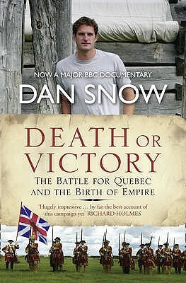 Death or Victory: The Battle for Quebec and the Birth of Empire. Dan Snow by Dan Snow