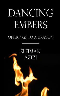 Dancing Embers: Offerings to a Dragon by Sleiman Azizi