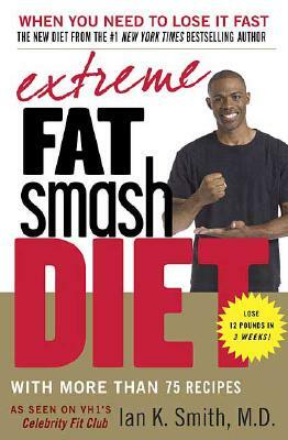Extreme Fat Smash Diet: With More Than 75 Recipes by Ian K. Smith