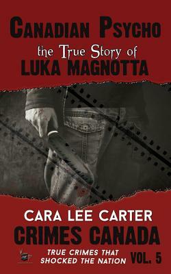 Canadian Psycho: The True Story of Luka Magnotta by Rj Parker