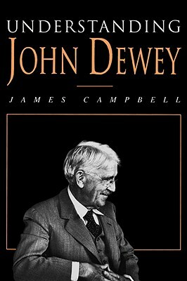 Understanding John Dewey: Nature and Cooperative Intelligence by James Campbell