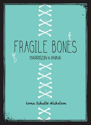 Fragile Bones: Harrison and Anna by Lorna Schultz Nicholson