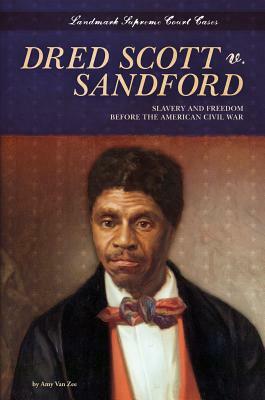 Dred Scott V. Sandford: Slavery and Freedom Before the American Civil War by Amy Van Zee