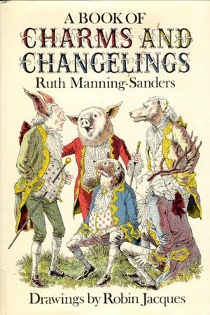 A Book of Charms and Changelings by Ruth Manning-Sanders, Robin Jacques