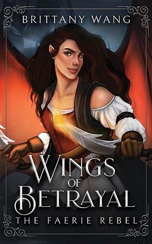 Wings of Betrayal: The Faerie Rebel by Brittany Wang