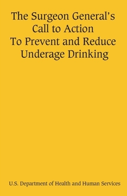 The Surgeon General's Call to Action To Prevent and Reduce Underage Drinking by U. S. Department of Health and Human Ser, Office of the Surgeon General