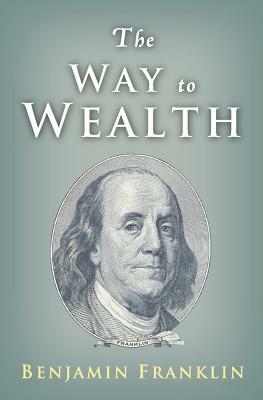 The Way to Wealth: Ben Franklin on Money and Success by Benjamin Franklin