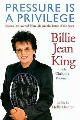 Pressure is a Privilege: Lessons I've Learned from Life and the Battle of the Sexes by Christine Brennan, Holly Hunter, Billie Jean King