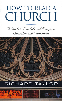 How to Read a Church: A Guide to Symbols and Images in Churches and Cathedrals by Richard Taylor