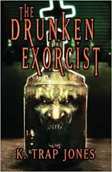 The Drunken Exorcist by K. Trap Jones