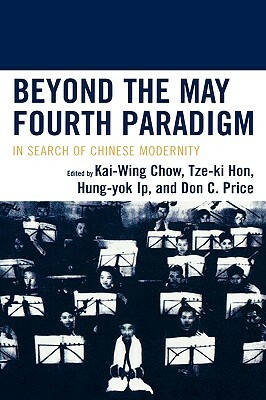 Beyond the May Fourth Paradigm: In Search of Chinese Modernity by 