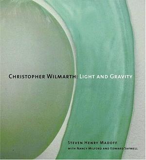 Christopher Wilmarth: Light and Gravity by Edward Saywell, Steven Henry Madoff, Nancy Milford