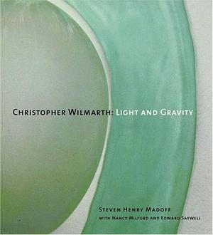 Christopher Wilmarth: Light and Gravity by Steven Henry Madoff, Edward Saywell, Nancy Milford