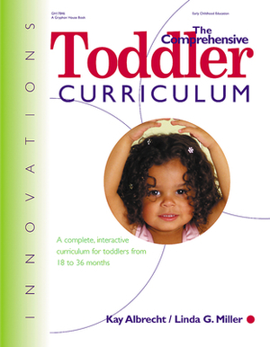 The Comprehensive Toddler Curriculm: A Complete, Interactive Curriculum for Toddlers from 18 to 36 Months by Linda Miller, Kay Albrecht