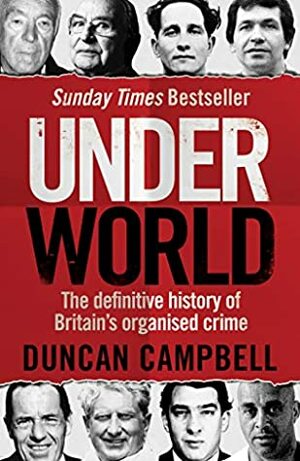 Underworld: The definitive history of Britain's organised crime by Duncan Campbell