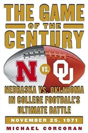 The Game of the Century: Nebraska vs. Oklahoma in College Football's Ultimate Battle by Michael Corcoran, Michael Corcoran