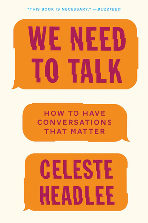 We Need to Talk: How to Have Conversations That Matter by Celeste Headlee