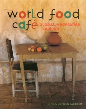 World Food Cafe: Global Vegetarian Cooking by Carolyn Caldicott, Chris Caldicott, James Merrell