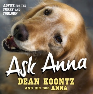 Ask Anna: Advice for the Furry and Forlorn by Dean Koontz, Anna Koontz