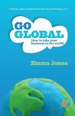 Go Global: How to Take Your Business to the World by Emma Jones