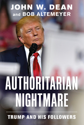 Authoritarian Nightmare: Trump and His Followers by Bob Altemeyer, John W. Dean