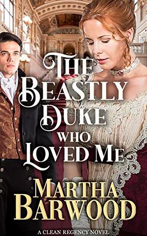 The Beastly Duke Who Loved Me by Martha Barwood