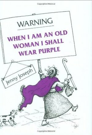 Warning: When I am an Old Woman I Shall Wear Purple by Jenny Joseph, Pythia Ashton-Jewell