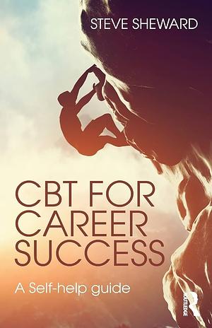 CBT for career success: a self help guide by Steve Sheward