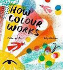 How Colour Works by Catherine Barr