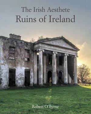 The Irish Aesthete: Ruins of Ireland by Robert O'Byrne