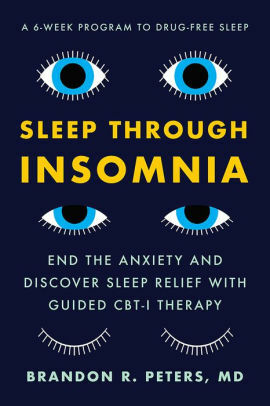 Sleep Through Insomnia: End the Anxiety and Discover Sleep Relief with Guided CBT-I Therapy by Brandon R Peters