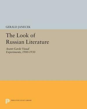 The Look of Russian Literature: Avant-Garde Visual Experiments, 1900-1930 by Gerald Janecek