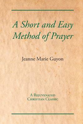 A Short and Easy Method of Prayer by Jeanne-Marie Guyon