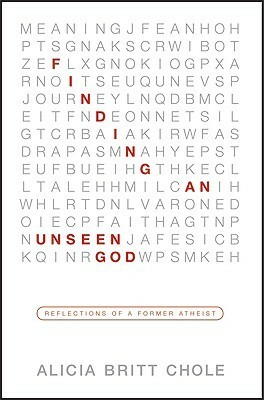 Finding an Unseen God: Reflections of a Former Atheist by Alicia Britt Chole