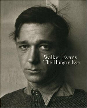 Walker Evans: The Hungry Eye by Gilles Mora