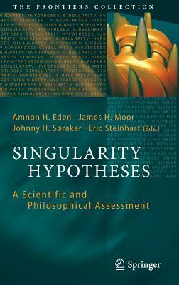 Singularity Hypotheses: A Scientific and Philosophical Assessment by James H. Moor, Amnon H. Eden, Eric Steinhart, Johnny H. Soraker, Eliezer Yudkowsky