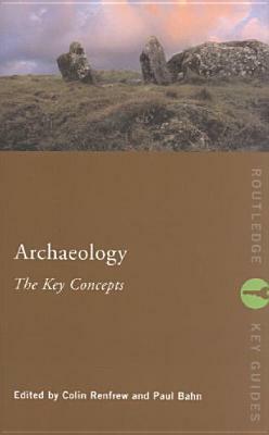 Archaeology: The Key Concepts by Paul G. Bahn, Colin Renfrew
