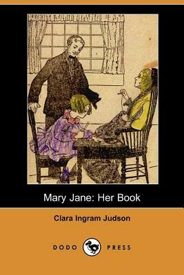 Mary Jane: Her Book (Dodo Press) by Clara Ingram Judson