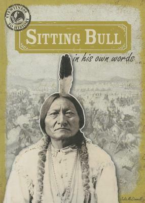 Sitting Bull in His Own Words by Julia McDonnell