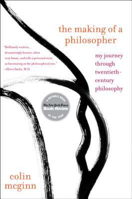 The Making of a Philosopher: My Journey Through Twentieth-Century Philosophy by Colin McGinn