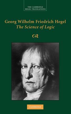 The Science of Logic by Georg Wilhelm Fredrich Hegel