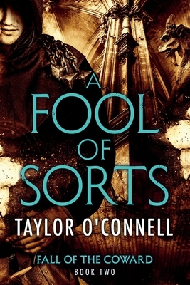 A Fool Of Sorts: Fall of the Coward, Book Two by Taylor O'Connell