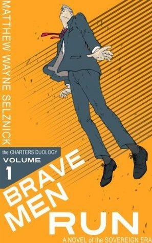 Brave Men Run - A Novel of the Sovereign Era by Matthew Wayne, Matthew Wayne Selznick, Matthew Wayne Selznick, Selznick