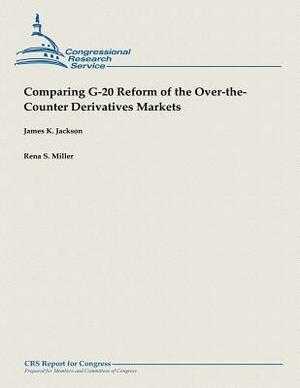 Comparing G-20 Reform of the Over-the-Counter Derivatives Markets by Rena S. Miller, James K. Jackson