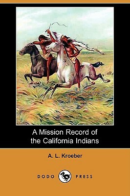 A Mission Record of the California Indians (Dodo Press) by A. L. Kroeber