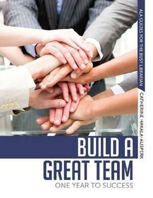 Build a Great Team: One Year to Success by Catherine Hakala-Ausperk