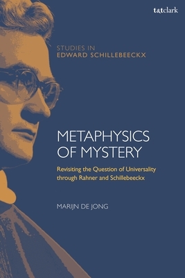 Metaphysics of Mystery: Revisiting the Question of Universality Through Rahner and Schillebeeckx by Marijn de Jong