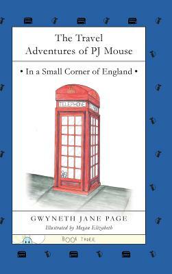 The Travel Adventures of PJ Mouse: In a Small Corner of England by Gwyneth Jane Page